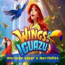 mercado super x morrinhos